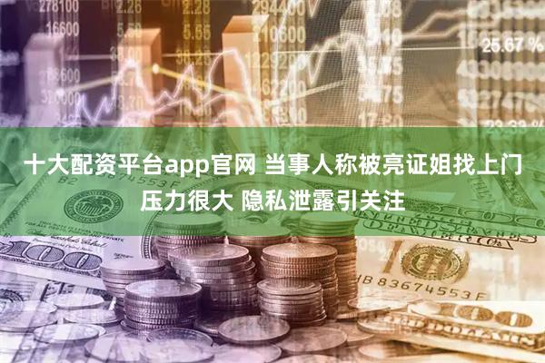 十大配资平台app官网 当事人称被亮证姐找上门压力很大 隐私泄露引关注