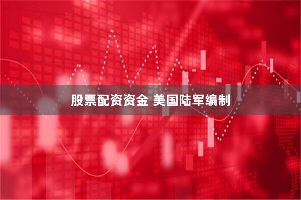 股票配资资金 美国陆军编制